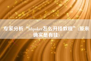 专家分析“hhpoker怎么开挂教程”(原来确实是有挂)