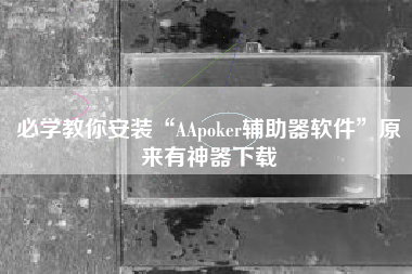 必学教你安装“AApoker辅助器软件”原来有神器下载