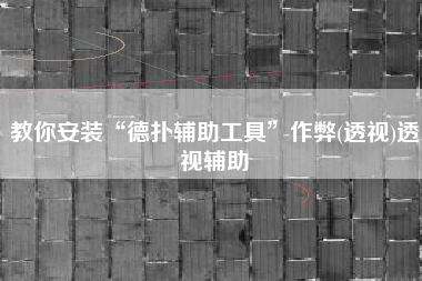 教你安装“德扑辅助工具”作弊(透视)透视辅助