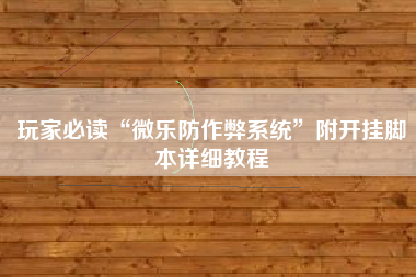 玩家必读“微乐防作弊系统	”附开挂脚本详细教程