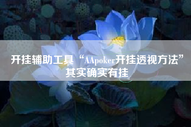开挂辅助工具“AApoker开挂透视方法”其实确实有挂