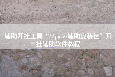 辅助开挂工具“AApoker辅助安装包”开挂辅助软件教程