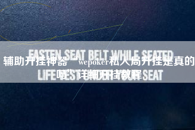 辅助开挂神器“wepoker私人局开挂是真的吗	”详细开挂教程