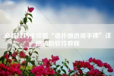 必胜技巧全攻略“德扑圈透视手牌	”详细辅助软件教程