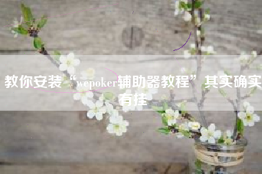 教你安装“wepoker辅助器教程”其实确实有挂