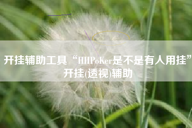 开挂辅助工具“HHPoKer是不是有人用挂”开挂(透视)辅助