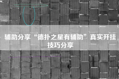 辅助分享“德扑之星有辅助”真实开挂技巧分享