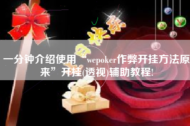 一分钟介绍使用“wepoker作弊开挂方法原来”开挂(透视)辅助教程!