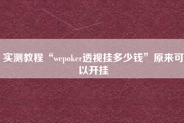 实测教程“wepoker透视挂多少钱”原来可以开挂