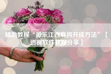 辅助教程“微乐江西麻将开挂方法	”【透视软件教程分享】