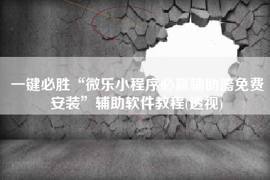 一键必胜“微乐小程序必赢辅助器免费安装	”辅助软件教程(透视)