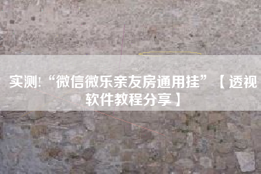 实测!“微信微乐亲友房通用挂”【透视软件教程分享】