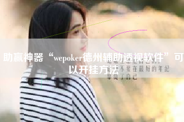 助赢神器“wepoker德州辅助透视软件	”可以开挂方法