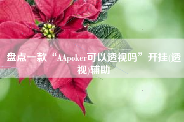 盘点一款“AApoker可以透视吗	”开挂(透视)辅助