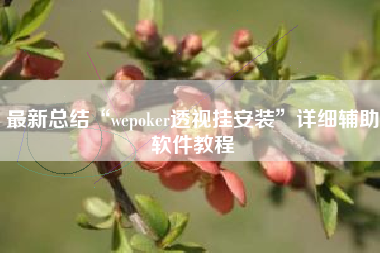 最新总结“wepoker透视挂安装	”详细辅助软件教程