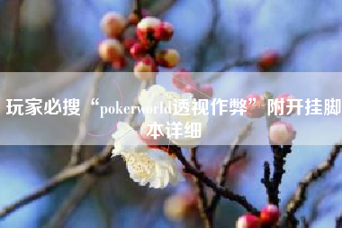 玩家必搜“pokerworld透视作弊”附开挂脚本详细