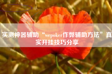 实测神器辅助“wepoker作弊辅助方法”真实开挂技巧分享