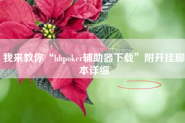 我来教你“hhpoker辅助器下载”附开挂脚本详细
