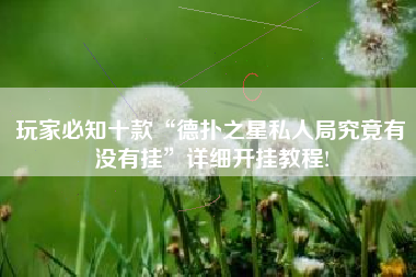 玩家必知十款“德扑之星私人局究竟有没有挂”详细开挂教程! 玩家必知十款“德扑之星私人局究竟有没有挂”详细开挂教程!