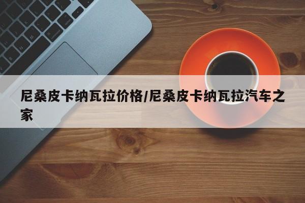 尼桑皮卡纳瓦拉价格/尼桑皮卡纳瓦拉汽车之家