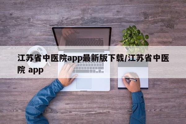 江苏省中医院app最新版下载/江苏省中医院 app