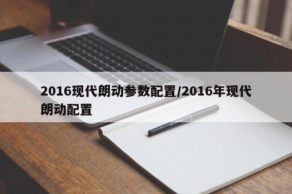 2016现代朗动参数配置/2016年现代朗动配置