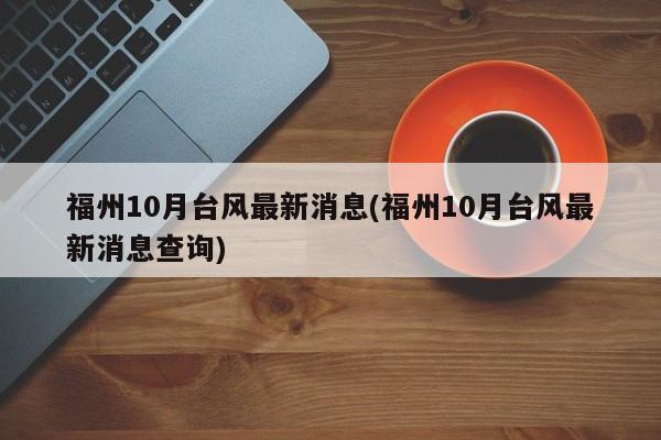福州10月台风最新消息(福州10月台风最新消息查询)