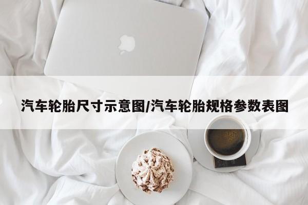 汽车轮胎尺寸示意图/汽车轮胎规格参数表图
