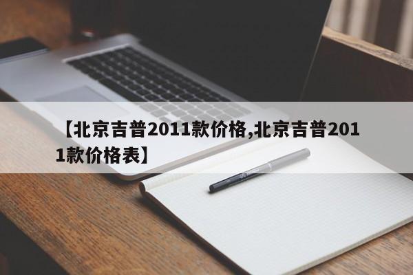 【北京吉普2011款价格,北京吉普2011款价格表】