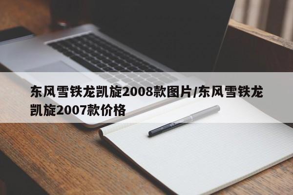 东风雪铁龙凯旋2008款图片/东风雪铁龙凯旋2007款价格