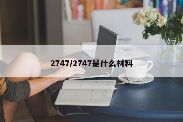 2747/2747是什么材料
